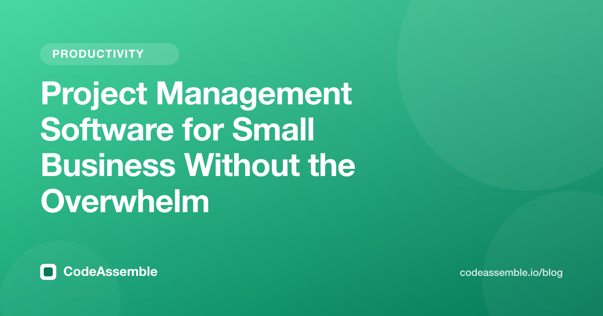 Project Management Software for Small Business Without the Overwhelm